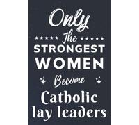 Only The Strongest Women Become Catholic lay leaders: Lined Notebook Journal Birthday Present for Women Catholic lay leaders - Mothers Day gift for Catholic lay leaders - 110 pages