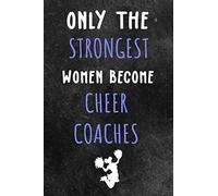 Only the strongest women become cheer coaches:: Cheerleading Lined Notebook / Journal Gift For a cheerleaders 120 Pages, 6x9, Soft Cover. Matte