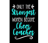 Only the Strongest Women Become Cheer Coaches: Lined Journal Notebook for Cheer Coaches, Cheerleading Instructors, End of Season Gift