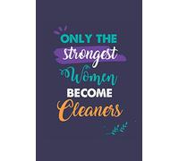Only the Strongest Women Become Cleaners: A 6x9 Inch Softcover Diary Notebook With 110 Blank Lined Pages. Journal for Cleaners and Perfect as a ... or Retirement Present for Cleaners Women.