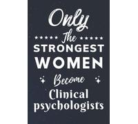 Only The Strongest Women Become Clinical psychologists: Lined Notebook Journal Birthday Present for Women Clinical psychologists - Mothers Day gift for Clinical psychologists - 110 pages