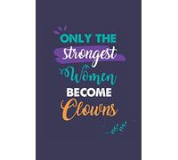 Only the Strongest Women Become Clowns: A 6x9 Inch Softcover Diary Notebook With 110 Blank Lined Pages. Journal for Clowns and Perfect as a ... or Retirement Present for Clowns Women.