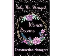 Only The Strongest Women Become Construction Managers: Journal, Lined notebook & diary to write in, Perfect Construction Managers Gifts for women | Inspirational And Motivational notebook