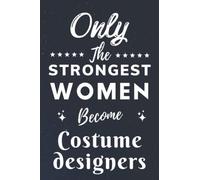 Only The Strongest Women Become Costume designers: Lined Notebook Journal Birthday Present for Women Costume designers - Mothers Day gift for Costume designers - 110 pages