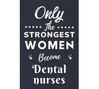Only The Strongest Women Become Dental nurses: Lined Notebook Journal Birthday Present for Women Dental nurses - Mothers Day gift for Dental nurses - 110 pages