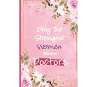 Only The Strongest Women Become Doctors: Doctor Gifts For Women - Perfect For Female Doctor Appreciation and Thank You Presents, Future Doctors ... Gifts (Funny Gifts For Female Doctors)