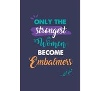 Only the Strongest Women Become Embalmers: A 6x9 Inch Softcover Diary Notebook With 110 Blank Lined Pages. Journal for Embalmers and Perfect as a ... or Retirement Present for Embalmers Women.