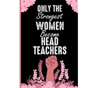 Only The Strongest Women Become Head Teachers Notebook Gift: Thank You Headteacher Gift, Thank You Teacher Notebook Gift Personalized, Beautiful ... Notebook For Girls Boys Middle School
