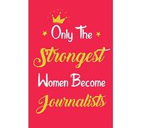 Only the Strongest Women Become Journalists: Lined Unique Funny Cute Journal Notebook for Females Women Girls Engineers Co-worker Colleague Boss Retirement