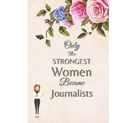 Only The Strongest Women Become Journalists: Nice Blank lined Notebook/Journal gift , 120 pages, 6x9 , Soft Cover, Matte finish/ Gift for Women Journalist /University Graduation Gift