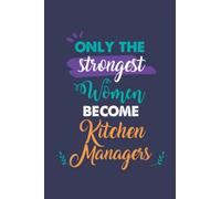 Only the Strongest Women Become Kitchen Managers: A 6x9 Inch Softcover Diary Notebook With 110 Blank Lined Pages. Journal for Kitchen Managers and ... Present for Kitchen Managers Women.