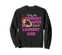 Only The Strongest Women Become Laundry Aide Sweatshirt