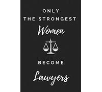 Only the Strongest Women Become Lawyers: Unique & Funny Lined Journal NoteBook And Great Appreciation Gift For Female Lawyers and Attorneys.