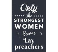 Only The Strongest Women Become Lay preachers: Lined Notebook Journal Birthday Present for Women Lay preachers - Mothers Day gift for Lay preachers - 110 pages
