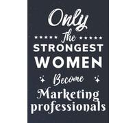 Only The Strongest Women Become Marketing professionals: Lined Notebook Journal Birthday Present for Women Marketing professionals - Mothers Day gift for Marketing professionals - 110 pages