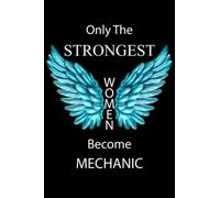 Only The Strongest Women Become MECHANIC: Notebook Lined Journal Gift For Strong Women And Smart Help You To Achieve Your Goal For All Ages
