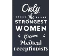 Only The Strongest Women Become Medical receptionists: Lined Notebook Journal Birthday Present for Women Medical receptionists - Mothers Day gift for Medical receptionists - 110 pages