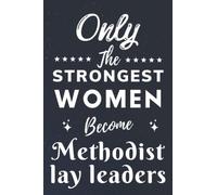 Only The Strongest Women Become Methodist lay leaders: Lined Notebook Journal Birthday Present for Women Methodist lay leaders - Mothers Day gift for Methodist lay leaders - 110 pages