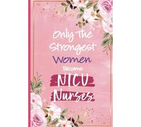 Only The Strongest Women Become NICU Nurses: Funny NICU Nurse Gifts For Women - Perfect Notebook For Newborn Babies Nurse Thank You and Appreciation ... Future NICU Nurse Office Gifts For Her