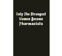 Only The Strongest Women Become Pharmacists: Cute Pharmacist Gifts For Women, Pharmacy Notebook For Pharmacist, Blank Lined Journal, Blank Lined Paper Notebook 6x9, Soft Cover, 110 Pages.
