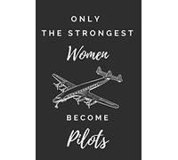 Only The Strongest Women Become Pilots: Unique & Funny Lined Journal NoteBook And Great Appreciation Gift For Female Pilots.