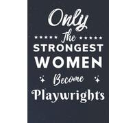 Only The Strongest Women Become Playwrights: Lined Notebook Journal Birthday Present for Women Playwrights - Mothers Day gift for Playwrights - 110 pages