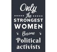 Only The Strongest Women Become Political activists: Lined Notebook Journal Birthday Present for Women Political activists - Mothers Day gift for Political activists - 110 pages
