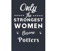 Only The Strongest Women Become Potters: Lined Notebook Journal Birthday Present for Women Potters - Mothers Day gift for Potters - 110 pages