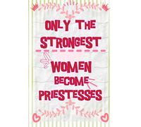 ONLY THE STRONGEST WOMEN BECOME PRIESTESSES: the best gift for the Priestesses, 6x9 dimension|140pages, Notebook / Journal / Diary, Notebook Writing ... Great Thank You Gift for Women Priestesses