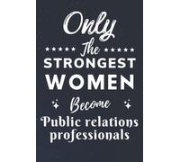 Only The Strongest Women Become Public relations professionals: Lined Notebook Journal Birthday Present for Women Public relations professionals - ... Public relations professionals - 110 pages