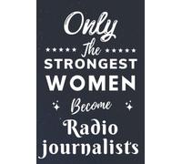 Only The Strongest Women Become Radio journalists: Lined Notebook Journal Birthday Present for Women Radio journalists - Mothers Day gift for Radio journalists - 110 pages