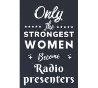 Only The Strongest Women Become Radio presenters: Lined Notebook Journal Birthday Present for Women Radio presenters - Mothers Day gift for Radio presenters - 110 pages