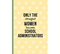 Only The Strongest Women Become School Administrators: School Administrator Gifts | Unique Journal To Take Note