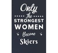 Only The Strongest Women Become Skiers: Lined Notebook Journal Birthday Present for Women Skiers - Mothers Day gift for Skiers - 110 pages