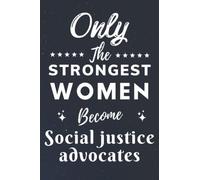 Only The Strongest Women Become Social justice advocates: Lined Notebook Journal Birthday Present for Women Social justice advocates - Mothers Day gift for Social justice advocates - 110 pages