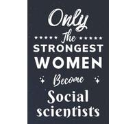 Only The Strongest Women Become Social scientists: Lined Notebook Journal Birthday Present for Women Social scientists - Mothers Day gift for Social scientists - 110 pages