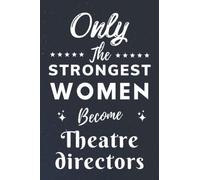 Only The Strongest Women Become Theatre directors: Lined Notebook Journal Birthday Present for Women Theatre directors - Mothers Day gift for Theatre directors - 110 pages