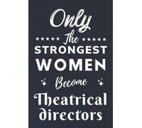 Only The Strongest Women Become Theatrical directors: Lined Notebook Journal Birthday Present for Women Theatrical directors - Mothers Day gift for Theatrical directors - 110 pages