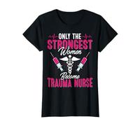 Only The Strongest Women Become Trauma Nurse Gifts T-Shirt