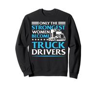 Only The Strongest Women Become Truck Drivers Sweatshirt