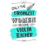 Only the Strongest Women Become Violin Teacher: Violin Teacher Recognition Notebook, Appreciation Gift For Women