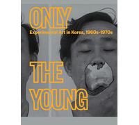 Only the Young: Experimental Art in Korea, 1960s-1970s
