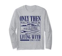 Only Then Will We Truly Be Living with The Land Pontoon Meme Long Sleeve T-Shirt