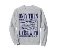 Only Then Will We Truly Be Living With The Land Pontoon Meme Sweatshirt