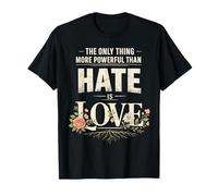 Only Thing More Powerful Than Hate is Love T-Shirt