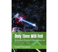 Only Time Will Tell: (THE SEQUENCE OF THE FOURTH DIMENSION, Book Two)