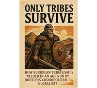 Only Tribes Survive: How European Tribalism is Needed in an Age Run by Rootless Cosmopolitan Globalists (The Christian Question (CQ) and the True European Pagan Spirituality of our Ancestors)