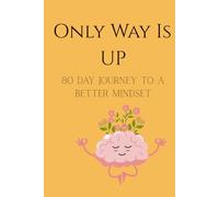 Only Way Is Up: 80 Day Journey To A Better Mindset