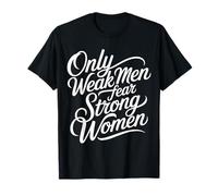 Only Weak Men Fear Strong Women Empowerment - T-Shirt