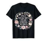 Only Weak Men Fear Strong Women Empowerment - T-Shirt